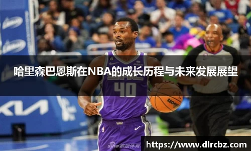 哈里森巴恩斯在NBA的成长历程与未来发展展望