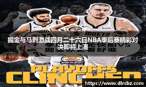 掘金与马刺激战四月二十六日NBA季后赛精彩对决即将上演